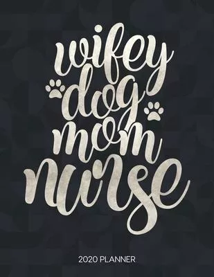 Wifey Dog Mom Nurse 2020 Planner: Dated Weekly Planner With To Do Notes & Inspirational Quotes