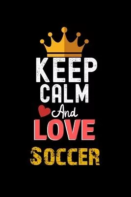 Keep Calm And Love Soccer Notebook - Soccer Funny Gift: Lined Notebook / Journal Gift, 120 Pages, 6x9, Soft Cover, Matte Finish