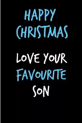 Happy Christmas Love Your Favourite Son: From Child Kid Teen - Rude Naughty Christmas Notebook For Him Dad - Funny Blank Book for Father, Uncle In law