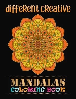 Different Creative Mandalas Coloring Book: Big Mandalas To color For Relaxation 40 Summertime Mandalas: Mandala coloring book for adult relaxation Uni