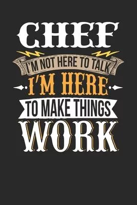 Chef I’’m Not Here To Talk I’’m Here To Make Things Work: Chef Notebook - Chef Journal - Handlettering - Logbook - 110 DOTGRID Paper Pages - 6 x 9