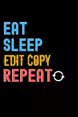 Eat, Sleep, edit copy, Repeat Notebook - edit copy Funny Gift: Lined Notebook / Journal Gift, 120 Pages, 6x9, Soft Cover, Matte Finish
