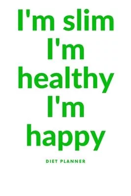 I’’m silm I’’m healty I’’m happy: Plan your diet/Perfect Gift /Men, Women, Girls & Boys / Planner/ Notebook / Journal / (111 Pages, 6 x9)