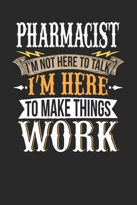 Pharmacist I’’m Not Here To Talk I’’m Here To Make Things Work: Pharmacist Notebook - Pharmacist Journal - Handlettering - Logbook - 110 DOTGRID Paper P