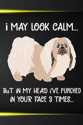 I May Look Calm But In My Head I’’ve Punched In Your Face 3 Times: Pekingese Puppy Dog 2020 2021 Monthly Weekly Planner Calendar Schedule Organizer App