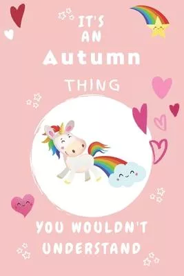 It’’s An Autumn Thing You Wouldn’’t Understand: Personalized Autumn Unicorn - Heart - Rainbow Journal For Girls - 6x9 Size With 120 Pages - Baby Pink Co