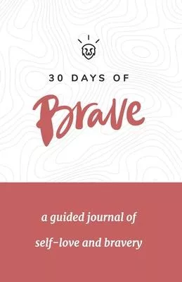 30 Days of Brave: A Guided Journal of Self-Love and Bravery