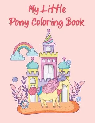 My Little Pony Coloring Book: A Fun Kid Coloring book Game For Learning, Coloring, Dot To Dot, Mazes, Word Search and More!