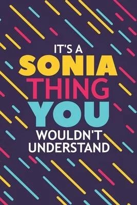 It’’s a Sonia Thing You Wouldn’’t Understand: Lined Notebook / Journal Gift, 120 Pages, 6x9, Soft Cover, Glossy Finish