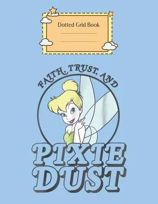Dotted Grid Book: Disney Peter Pan Tinker Bell Faith Trust Pixie Dust Peter Pan Theme Dotted Grid Notebook for Girls Teens Kids Journal