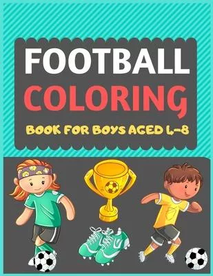 Football Coloring Book For Boys Aged 4-8: A Football colouring activity book for kids. Great Soccer Football activity gift for little children. Fun Ea