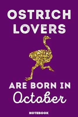 Ostrich Lovers Are Born In October: 120 Pages, 6x9, Soft Cover, Matte Finish, Lined Ostrich Journal, Funny Ostrich Notebook for Women, Gift