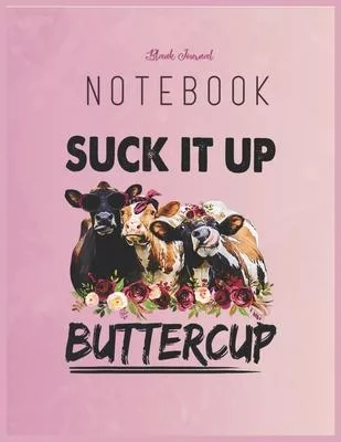 Blank Journal Notebook: Suck It Up Buttercup Funny Cow Lover Gift Farmer Floral Fantasy Notebook Journal Blank Composition Notebook for Girls