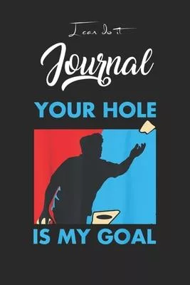 I Can Do It Journal: Your Hole Is My Goal Funny Cornhole Lovers Blank Ruled Line for Student and School Teacher Diary Journal Notebook Size