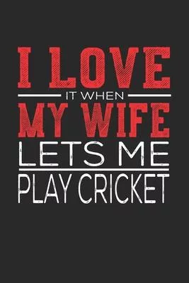 I Love It When My Wife Lets Me Play Cricket: Notebook, Sketch Book, Diary and Journal with 120 dot grid pages 6x9 Funny Gift for Cricket Fans and Coac