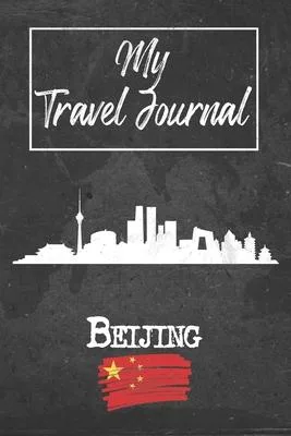 My Travel Journal Beijing: 6x9 Travel Notebook or Diary with prompts, Checklists and Bucketlists perfect gift for your Trip to Beijing (China) fo