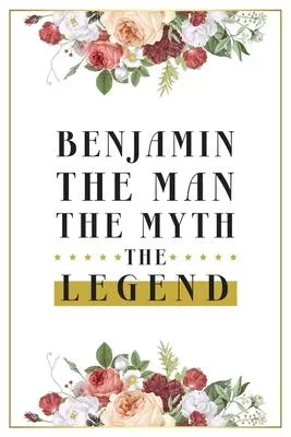 Benjamin The Man The Myth The Legend: Lined Notebook / Journal Gift, 120 Pages, 6x9, Matte Finish, Soft Cover