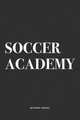Soccer Academy: A 6x9 Inch Diary Notebook Journal With A Bold Text Font Slogan On A Matte Cover and 120 Blank Lined Pages Makes A Grea