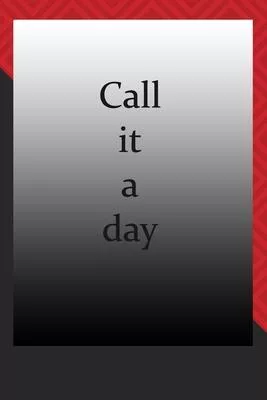 Call it a day: journal notebook: Life Inspirational Quotes Writing Journal / Notebook for Men & Women. Another Perfect Gift for Him &