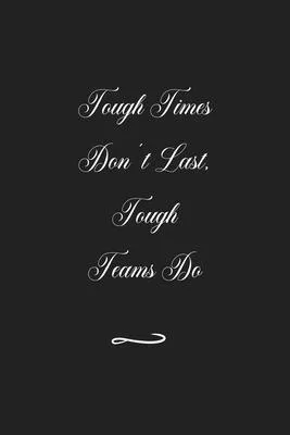 Tough Times Don’’t Last, Tough Teams Do: Funny Office Notebook/Journal For Women/Men/Coworkers/Boss/Business (6x9 inch)
