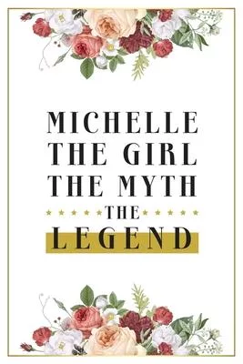 Michelle The Girl The Myth The Legend: Lined Notebook / Journal Gift, 120 Pages, 6x9, Matte Finish, Soft Cover