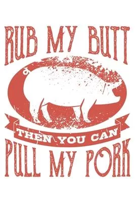 Rub My Butt - Then You Can Pull My Pork: Grill Bbq Grillen Dina5 Blanko Notizbuch Tagebuch Planer Notizblock Kladde Journal Strazze