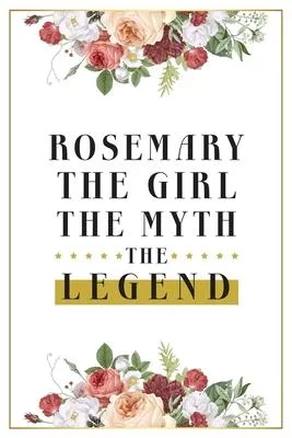 Rosemary The Girl The Myth The Legend: Lined Notebook / Journal Gift, 120 Pages, 6x9, Matte Finish, Soft Cover