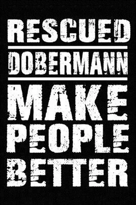 Rescued Dobermann Make People Better: Blank Lined Journal for Dog Lovers, Dog Mom, Dog Dad and Pet Owners