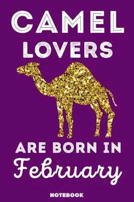 Camel Lovers Are Born In February: 120 Pages, 6x9, Soft Cover, Matte Finish, Lined Camel Journal, Funny Camel Notebook for Women, Gift
