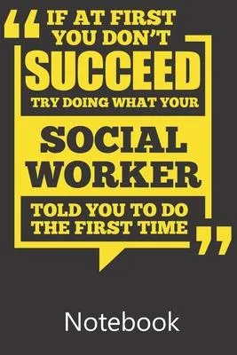 If at First you Don’’t Succeed Try Doing What Your Social Worker Told You To Do The First Time: Blank Lined Notebook, Notepad, Journal, To Do Lists, Co