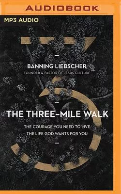 The Three-Mile Walk: The Courage You Need to Live the Life God Wants for You