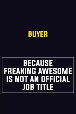 Buyer Because Freaking Awesome Is Not An Official Job Title: Motivational Career Pride Quote 6x9 Blank Lined Job Inspirational Notebook Journal