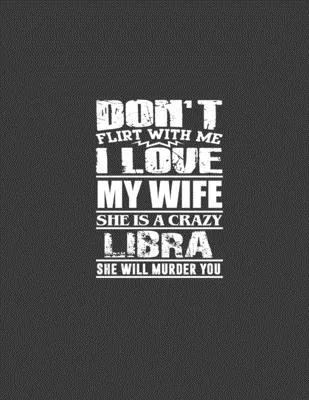 Don’’t flirt with me i love my wife she is crazy Libra: horoscope journal, Libra journal, journal horoscope, notebook horoscope, notebook for Libra wif