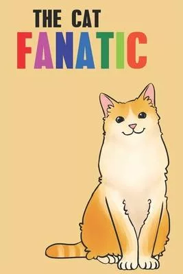 The Cat Fanatic: Blank Line Notebook Journal For All The Feline Fanatics