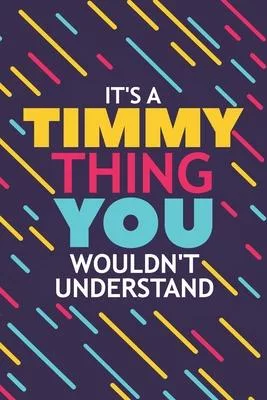 It’’s a Timmy Thing You Wouldn’’t Understand: Lined Notebook / Journal Gift, 120 Pages, 6x9, Soft Cover, Glossy Finish