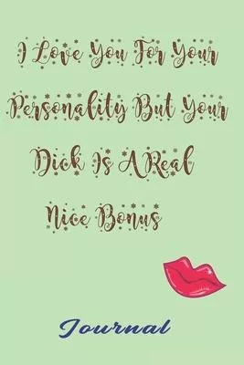 I Love You For Your Personality But Your Dick Is A Real Nice Bonus, best gift Birthday/Valentine’’s Day/Anniversary for boyfriend, girlfriend. Notebook