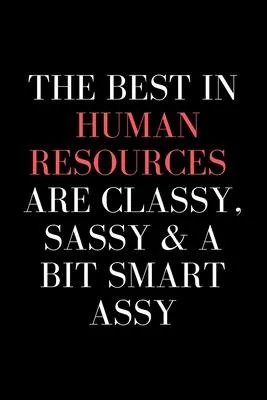 The Best In Human Resources Are Classy, Sassy & A Bit Smart Assy - HR Funny Quote Notebook/Journal: 6x9 Blank Lined Journal - HR Notebook/Journal