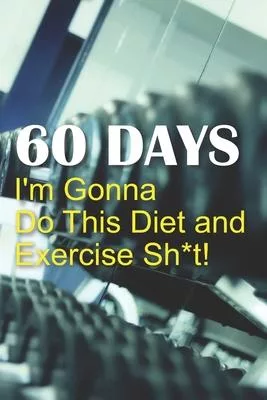 60 Days I’’m Gonna Do This Diet and Exercise Sh*t!: 60 Day Food & Workout Log, Fitness Log, Diet Tracker, Food Diary, Weight Loss Journal, Nutrition Lo