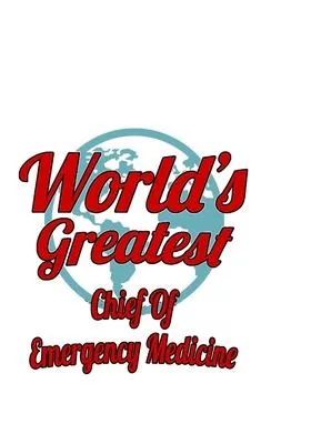 World’’s Greatest Chief Of Emergency Medicine: Cool Chief Of Emergency Medicine Notebook, Journal Gift, Diary, Doodle Gift or Notebook - 6 x 9 Compact