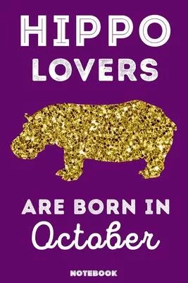 Hippo Lovers Are Born In October: 120 Pages, 6x9, Soft Cover, Matte Finish, Lined Hippo Journal, Funny Hippo Notebook for Women, Gift