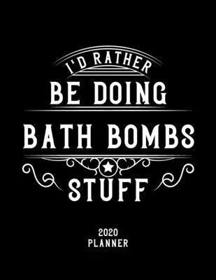 I’’d Rather Be Doing Bath Bombs Stuff 2020 Planner: Bath Bombs Fan 2020 Planner, Funny Design, 2020 Planner for Bath Bombs Lover, Christmas Gift for Ba