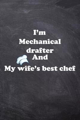 I am Mechanical drafter And my Wife Best Cook Journal: Lined Notebook / Journal Gift, 200 Pages, 6x9, Soft Cover, Matte Finish