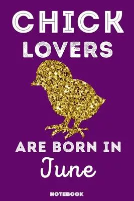 Chick Lovers Are Born In June: 120 Pages, 6x9, Soft Cover, Matte Finish, Lined Chick Journal, Funny Chick Notebook for Women, Gift