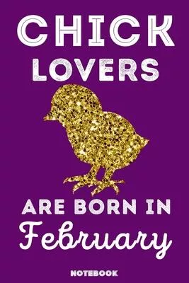 Chick Lovers Are Born In February: 120 Pages, 6x9, Soft Cover, Matte Finish, Lined Chick Journal, Funny Chick Notebook for Women, Gift