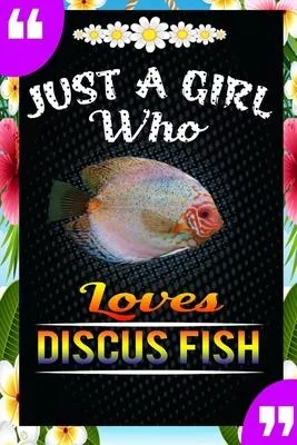 Just A Girl Who Loves Discus Fish: A Great Gift Lined Journal Notebook For Discus Fish Lovers.Best Idea For Thanksgiving/Christmas/Birthday Gifts