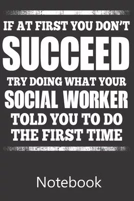 If at First you Don’’t Succeed Try Doing What Your Social Worker Told You To Do The First Time: Notebook, Composition Book for School Diary Writing Not