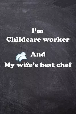 I am Childcare worker And my Wife Best Cook Journal: Lined Notebook / Journal Gift, 200 Pages, 6x9, Soft Cover, Matte Finish