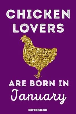 Chicken Lovers Are Born In January: 120 Pages, 6x9, Soft Cover, Matte Finish, Lined Chicken Journal, Funny Chicken Notebook for Women, Gift