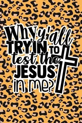 Why Y’’all Tryin To Test The Jesus In Me: Leopard Print Sassy Mom Journal / Snarky Notebook