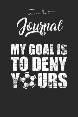 I Can Do It Journal: My Goal Deny Yours Goalkeeper Soccer Goalie Christmas Gift Blank Ruled Line for Student and School Teacher Diary Journ